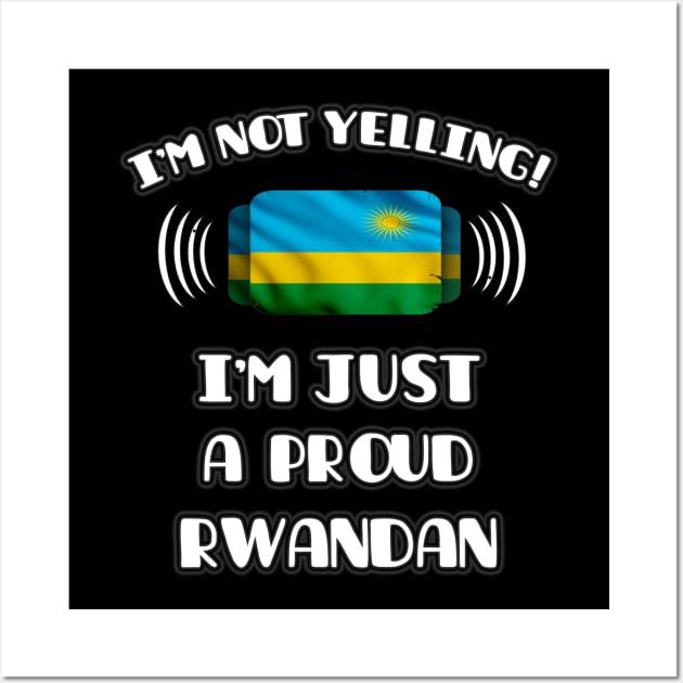 I'm Not Yelling I'm A Proud Rwandan - Gift for Rwandan With Roots From Rwanda Wall Art by Country Flags